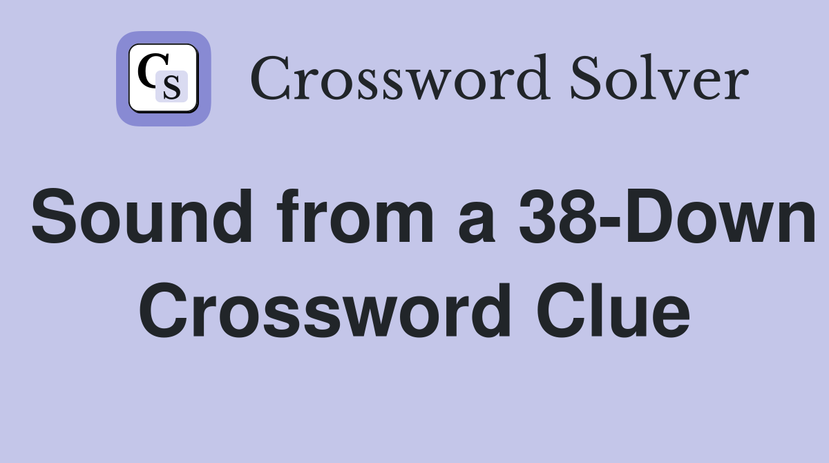 Sound from a 38-Down Crossword Clue