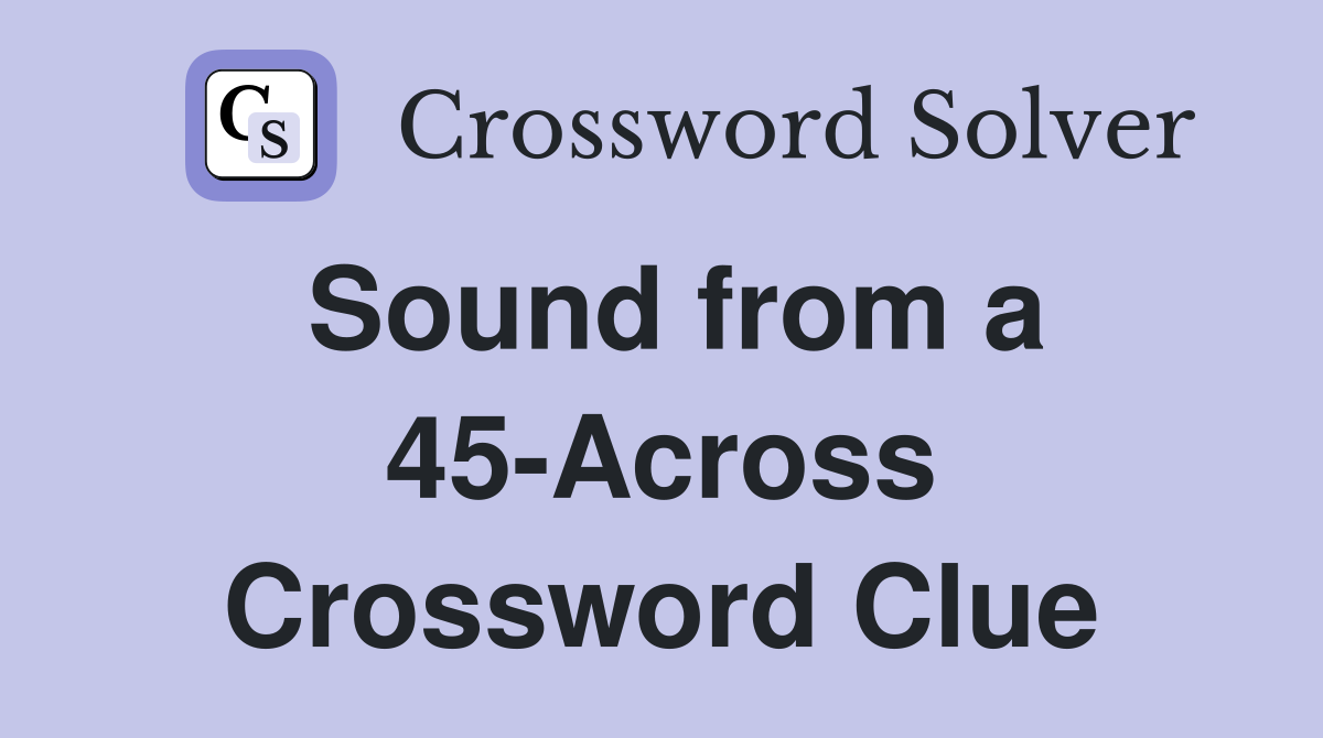 Sound from a 45-Across Crossword Clue