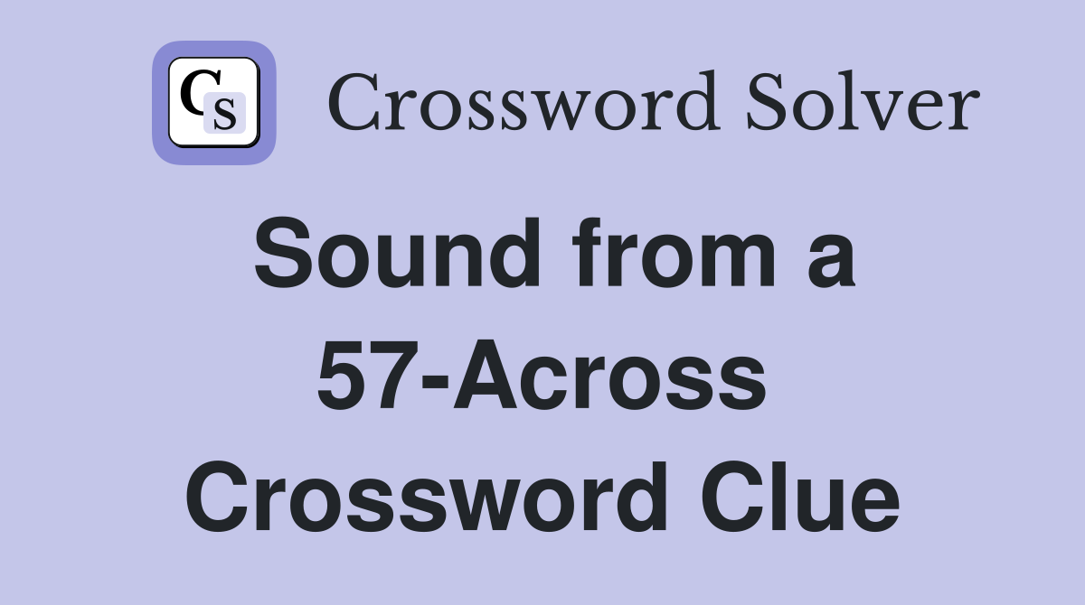 Sound from a 57-Across Crossword Clue