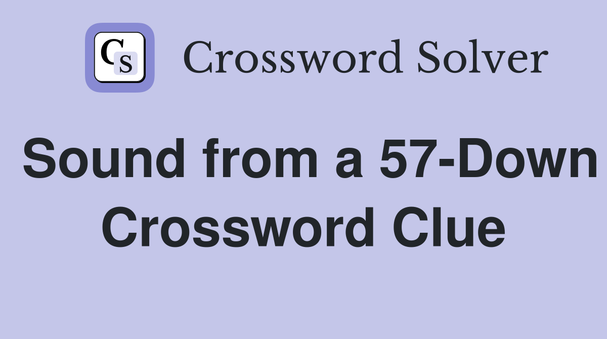 Sound from a 57-Down Crossword Clue
