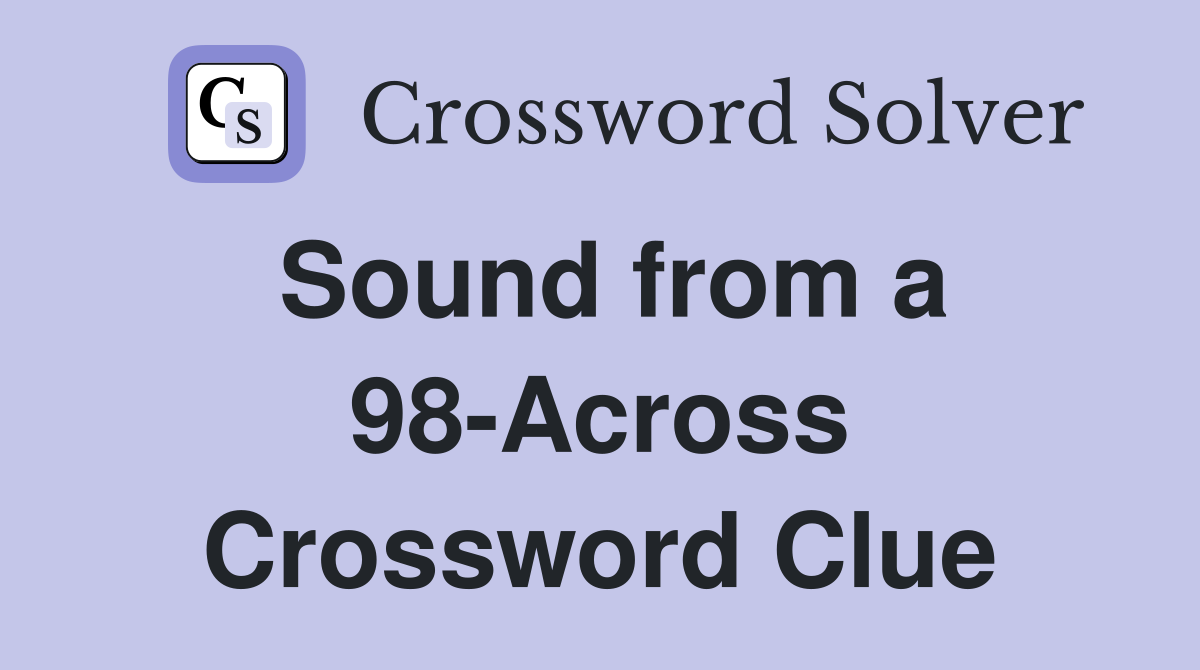 Sound from a 98-Across Crossword Clue
