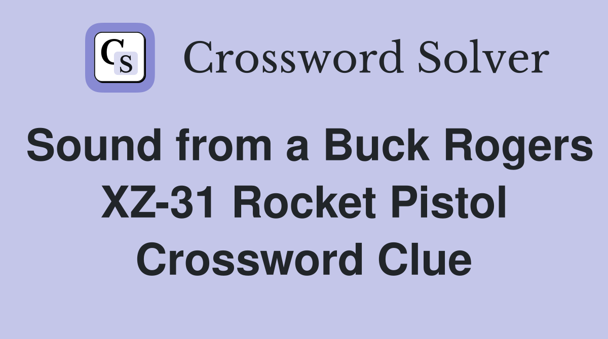 Sound from a Buck Rogers XZ-31 Rocket Pistol Crossword Clue