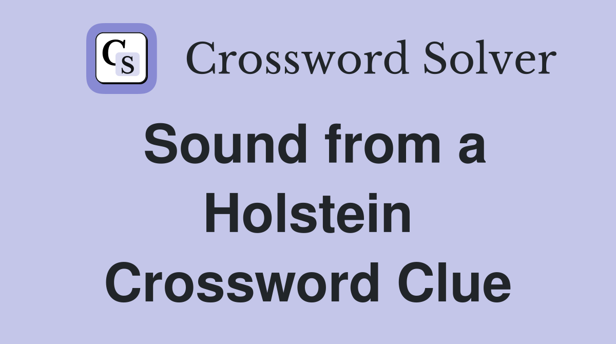 Sound from a Holstein Crossword Clue