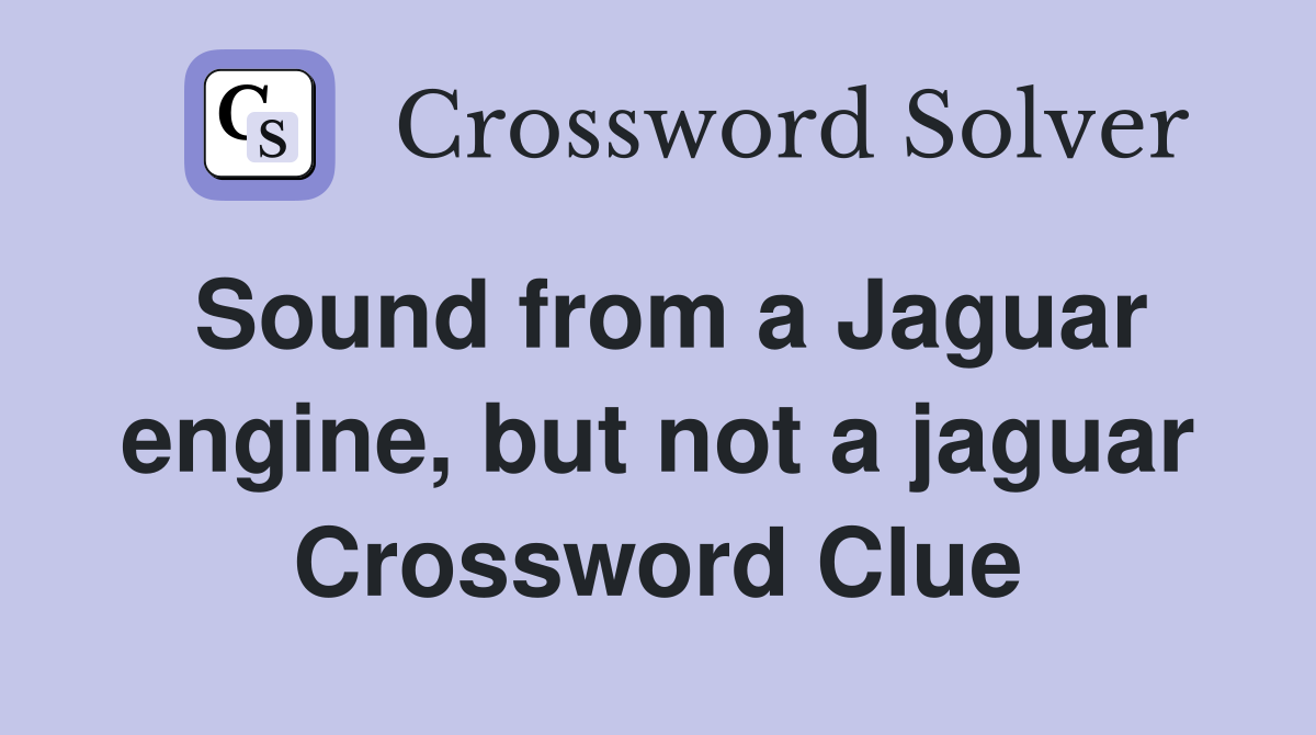 Sound from a Jaguar engine, but not a jaguar Crossword Clue