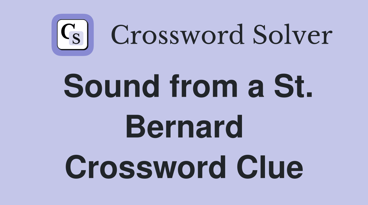 Sound from a St. Bernard Crossword Clue