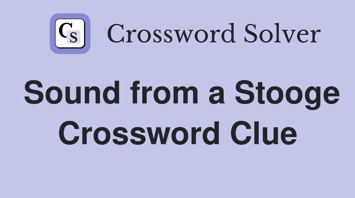 Sound from a Stooge Crossword Clue