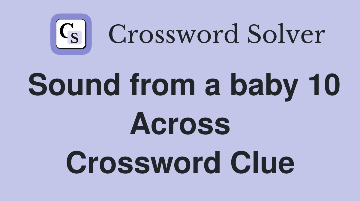 Sound from a baby 10 Across Crossword Clue