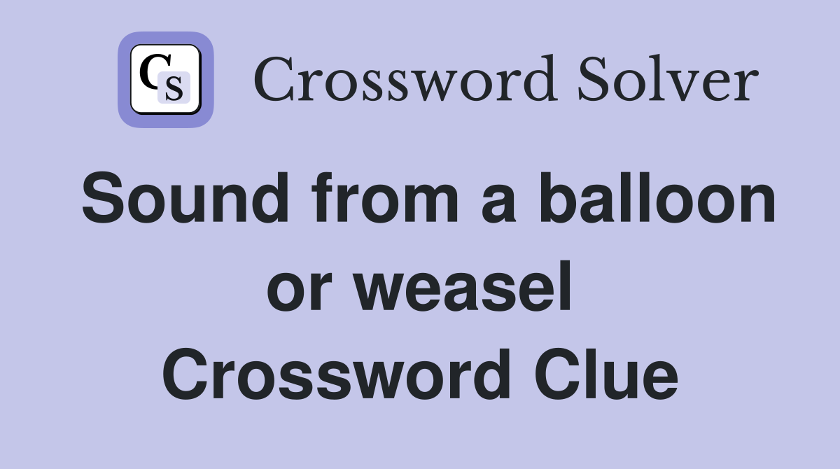 Sound from a balloon or weasel Crossword Clue