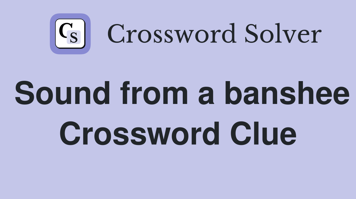 Sound from a banshee Crossword Clue