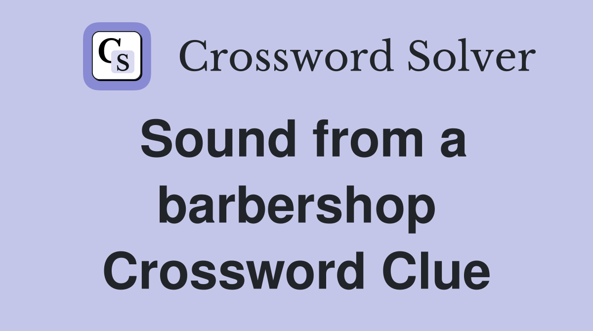 Sound from a barbershop Crossword Clue