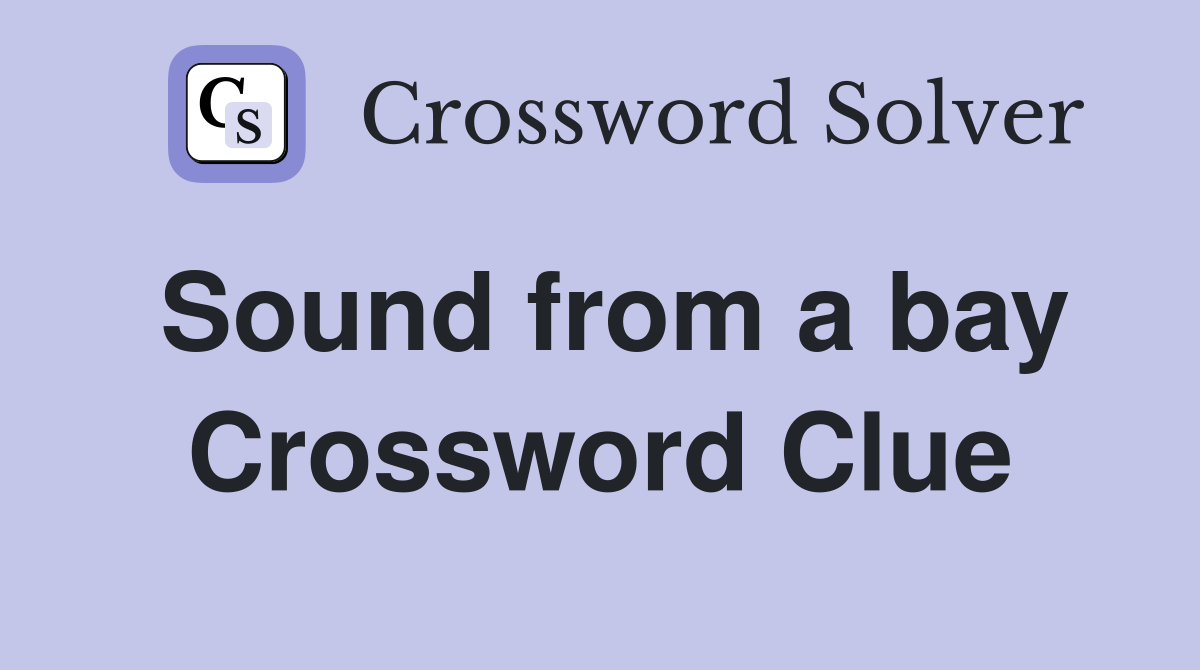 Sound from a bay Crossword Clue