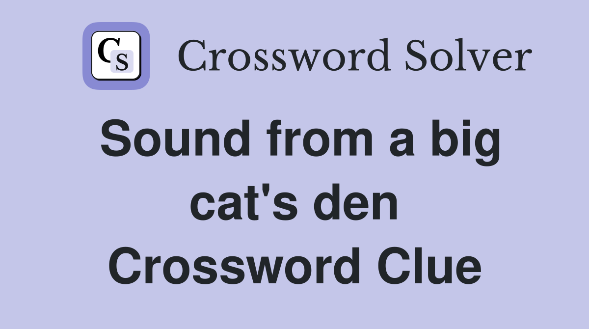 Sound from a big cat's den Crossword Clue