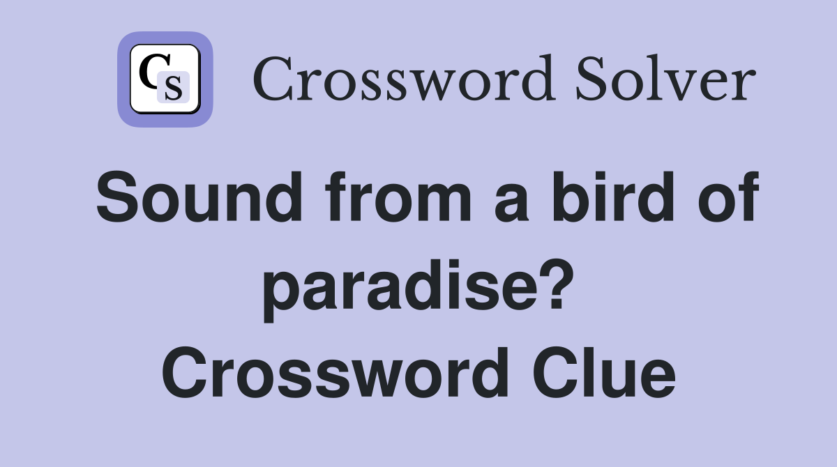 Sound from a bird of paradise? Crossword Clue