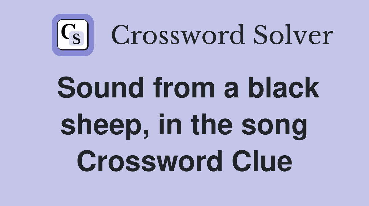 Sound from a black sheep, in the song Crossword Clue