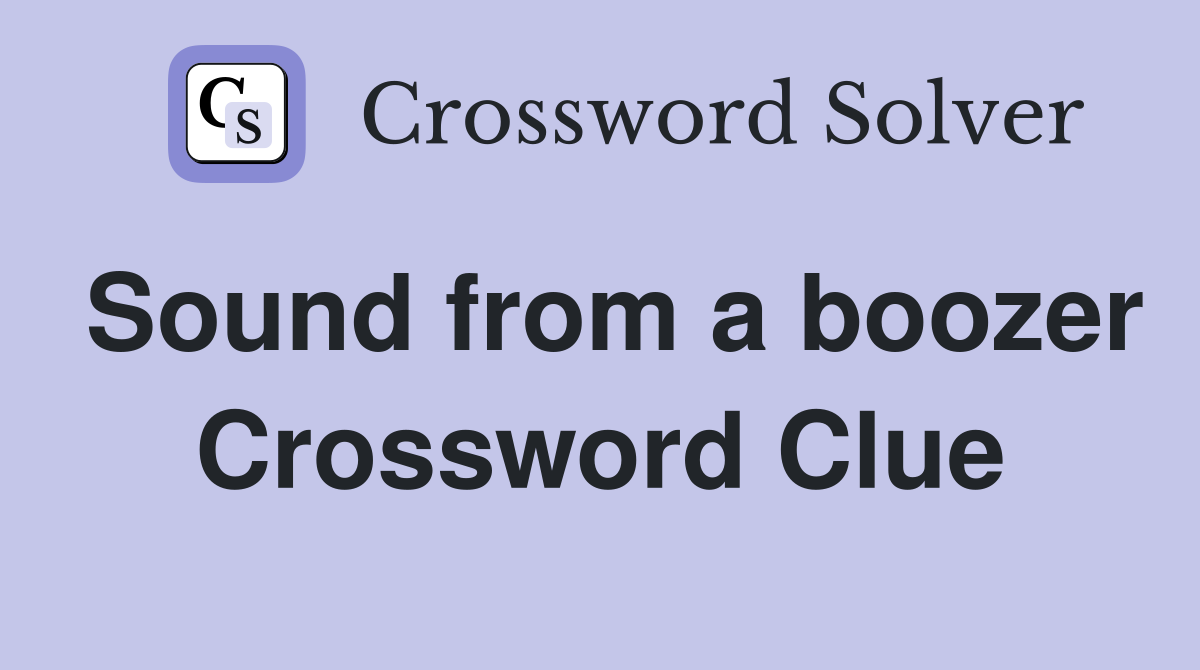 Sound from a boozer Crossword Clue