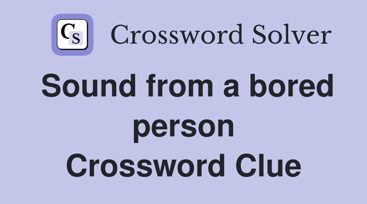 Sound from a bored person Crossword Clue