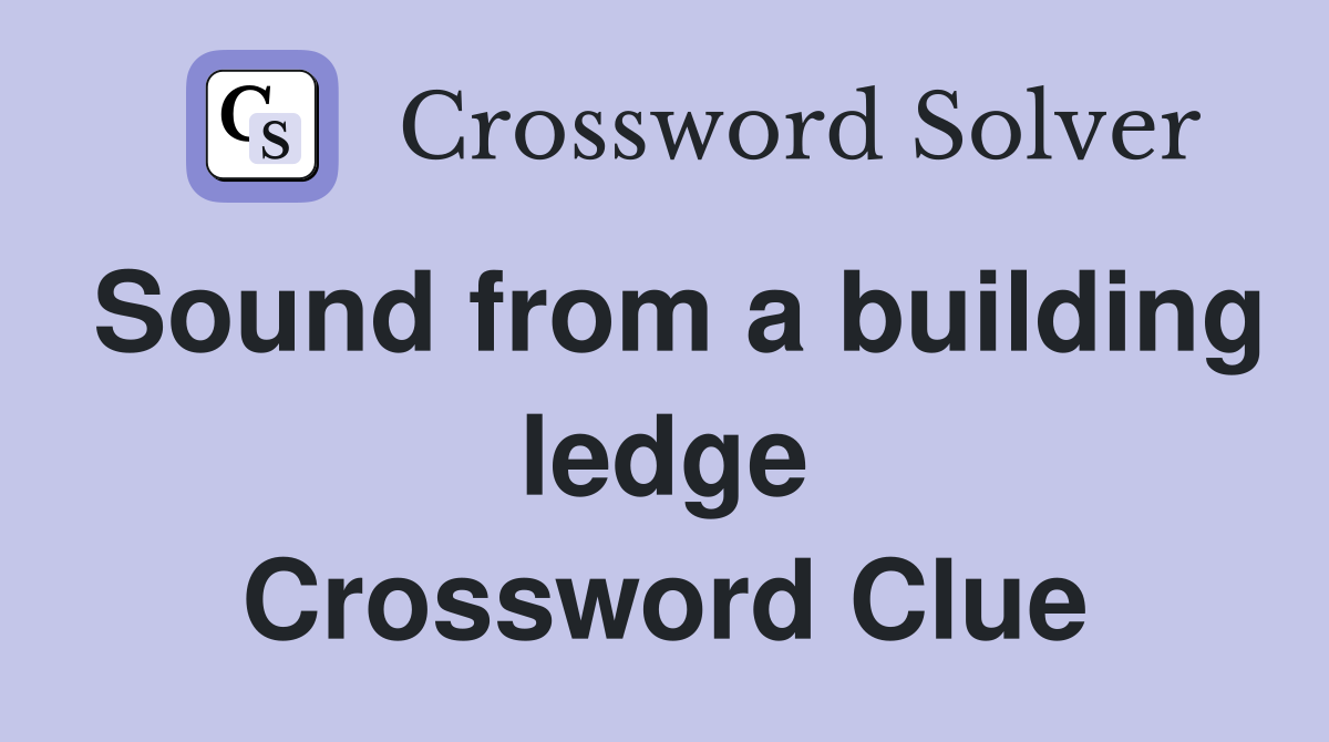 Sound from a building ledge Crossword Clue