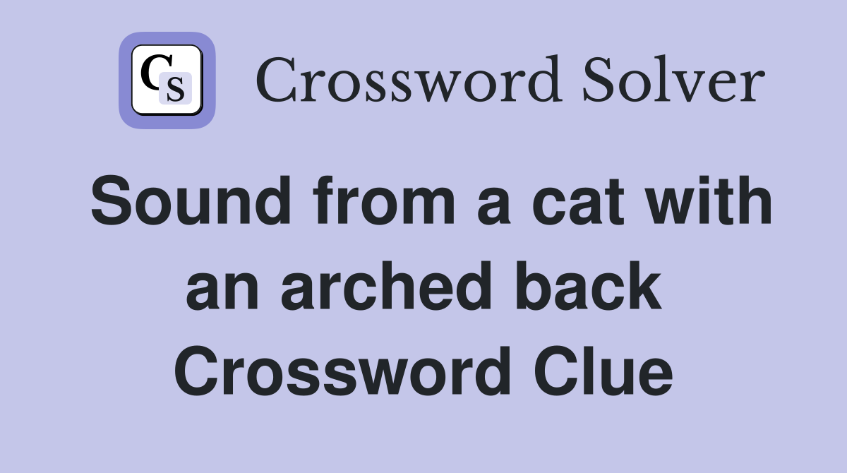 Sound from a cat with an arched back Crossword Clue