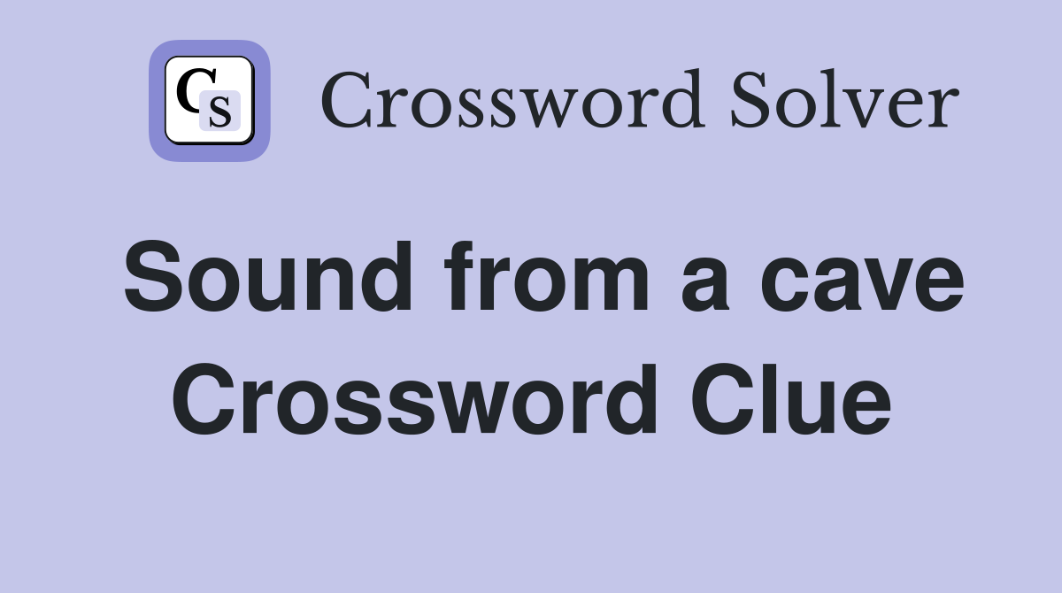Sound from a cave Crossword Clue