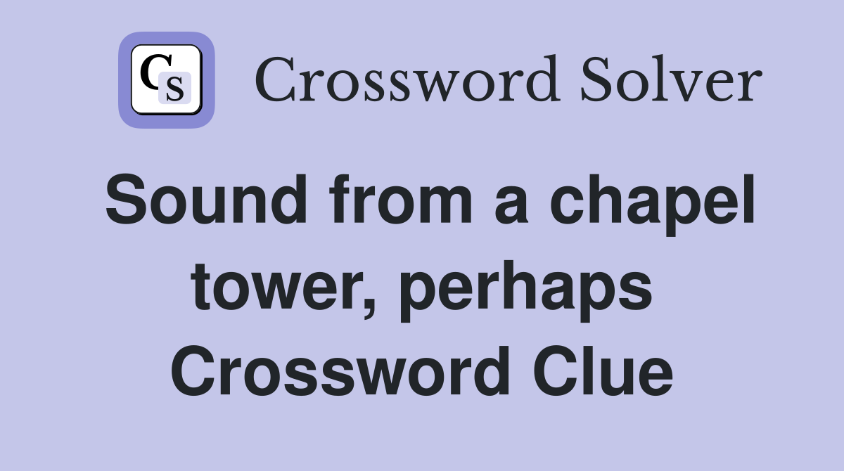 Sound from a chapel tower, perhaps Crossword Clue