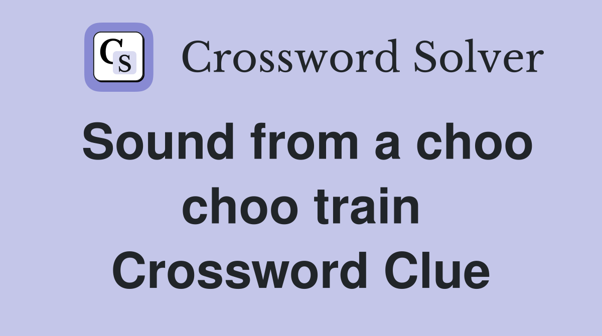 Sound from a choo choo train Crossword Clue