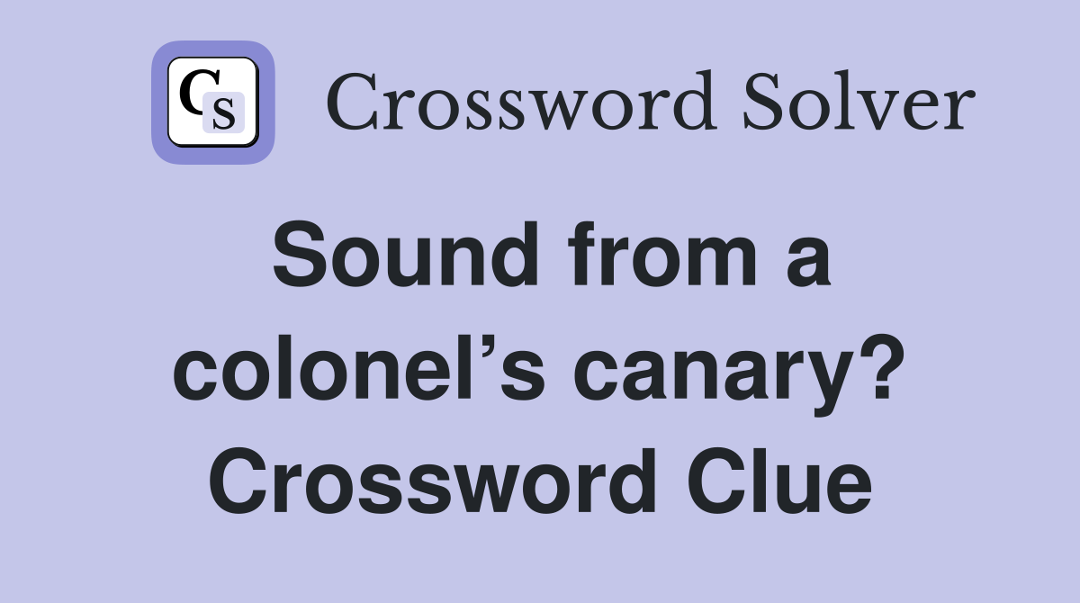 Sound from a colonel’s canary? Crossword Clue