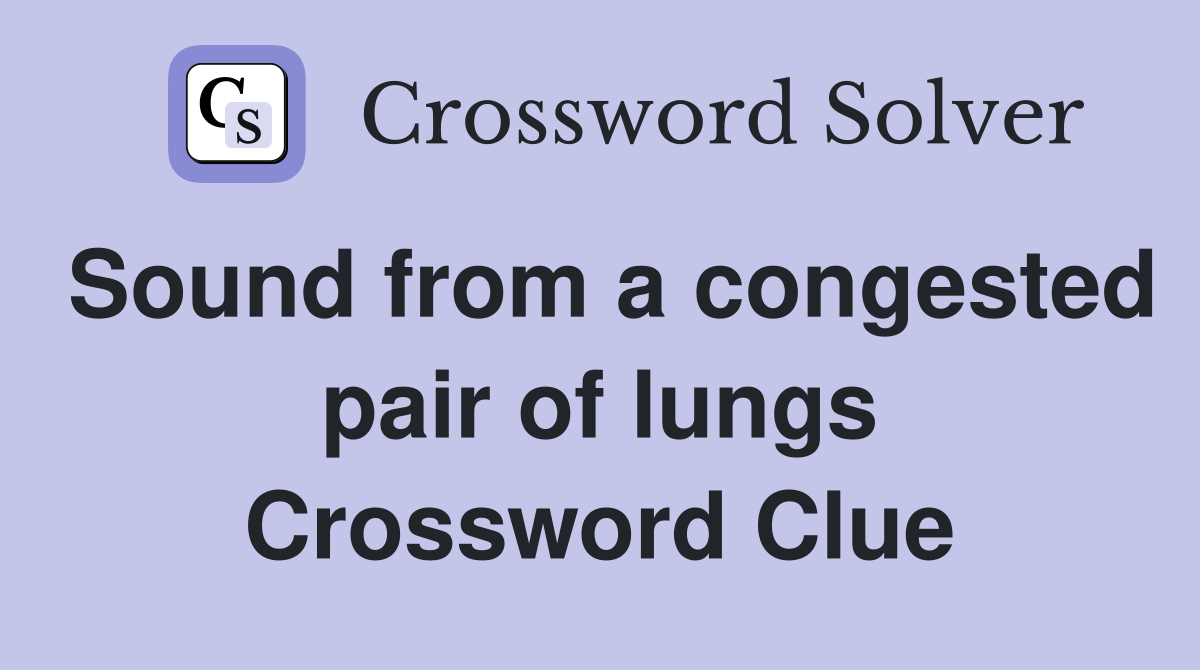 Sound from a congested pair of lungs Crossword Clue