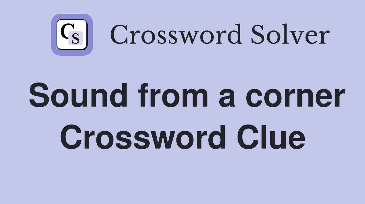 Sound from a corner Crossword Clue