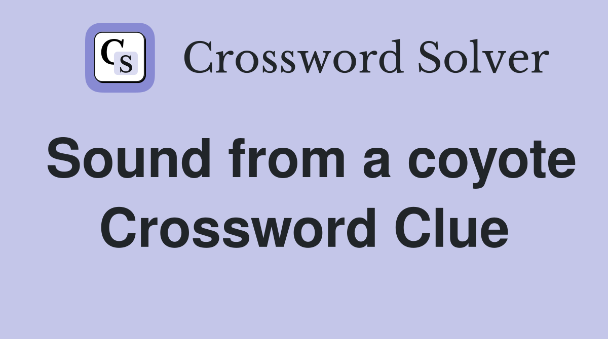 Sound from a coyote Crossword Clue