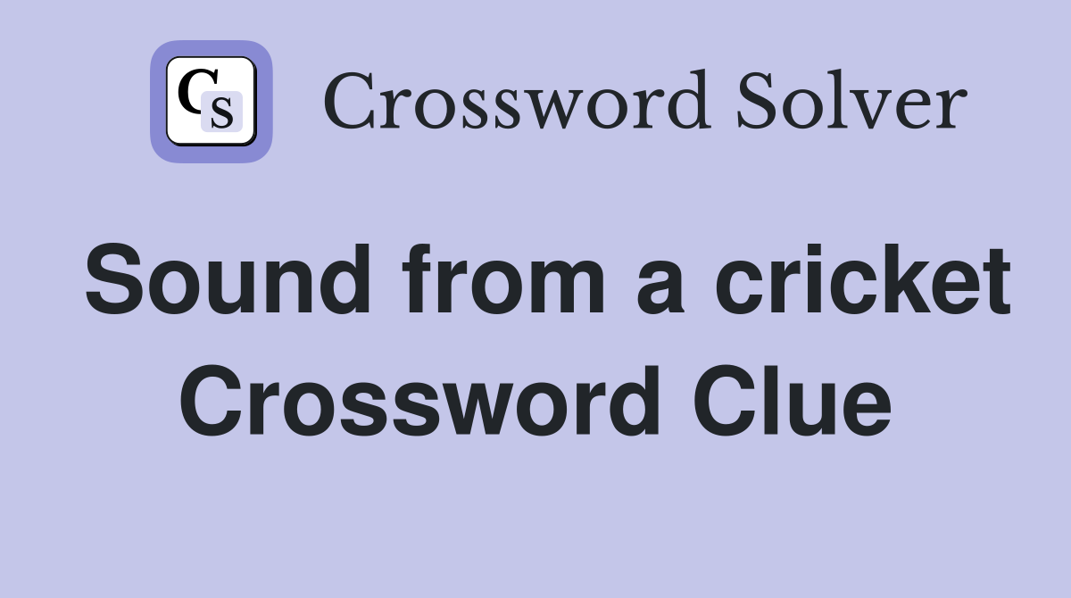Sound from a cricket Crossword Clue