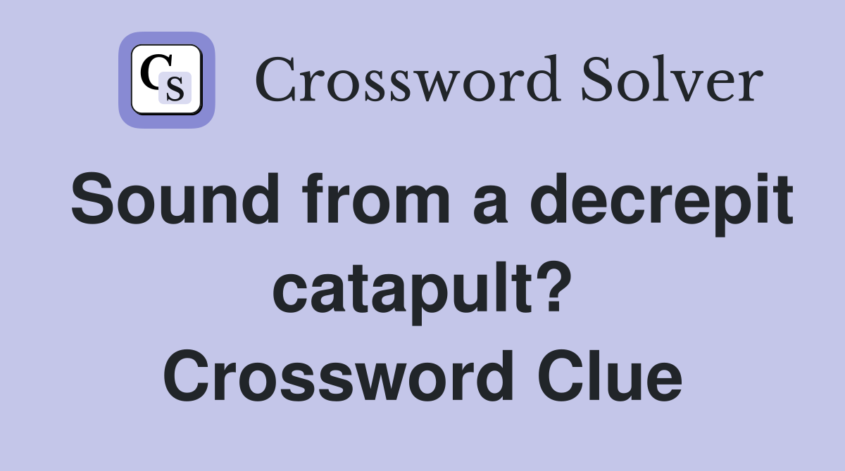 Sound from a decrepit catapult? Crossword Clue