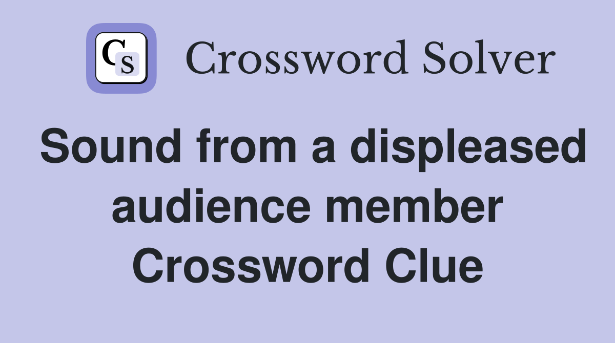 Sound from a displeased audience member Crossword Clue