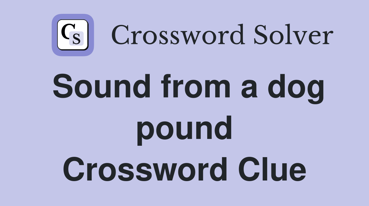 Sound from a dog pound Crossword Clue