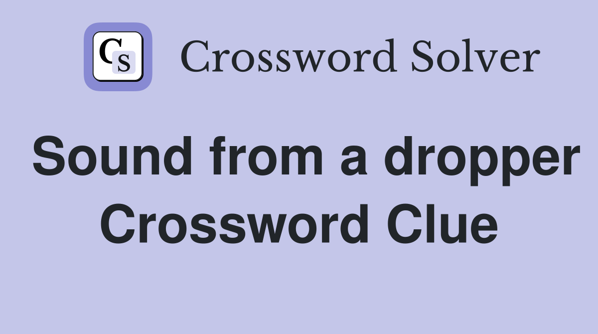 Sound from a dropper Crossword Clue