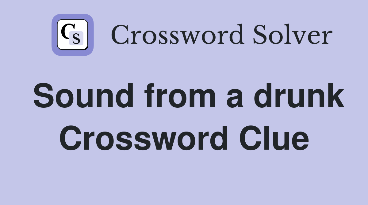 Sound from a drunk Crossword Clue