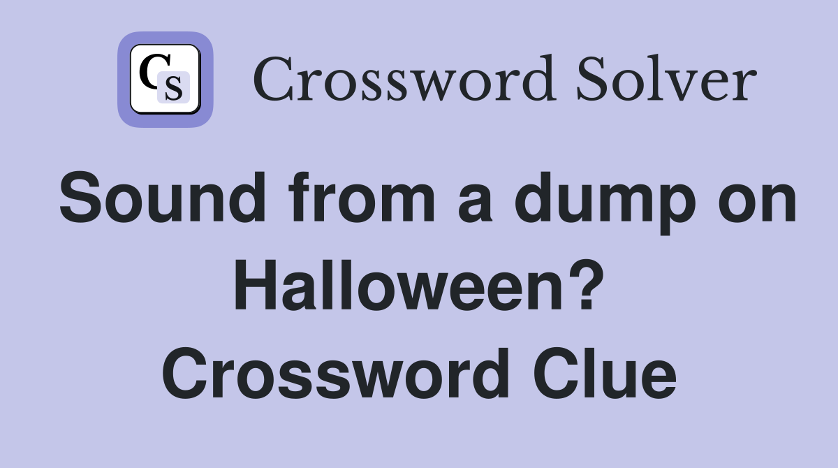 Sound from a dump on Halloween? Crossword Clue