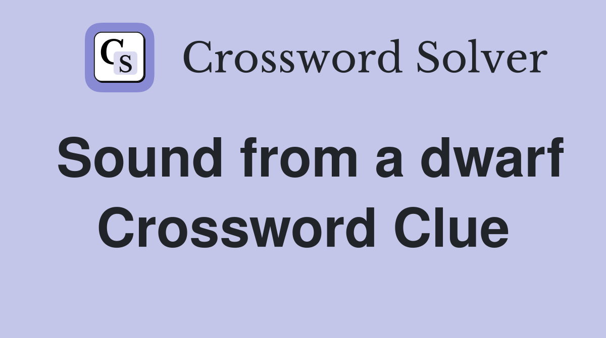 Sound from a dwarf Crossword Clue