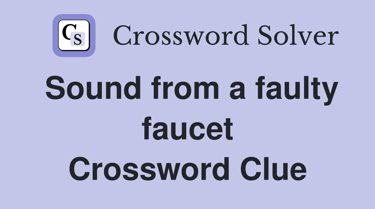 Sound from a faulty faucet Crossword Clue
