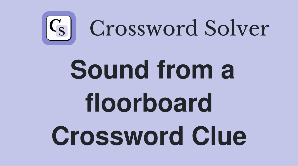 Sound from a floorboard Crossword Clue