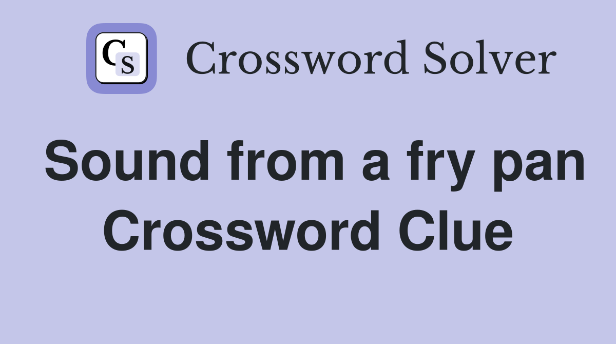 Sound from a fry pan Crossword Clue