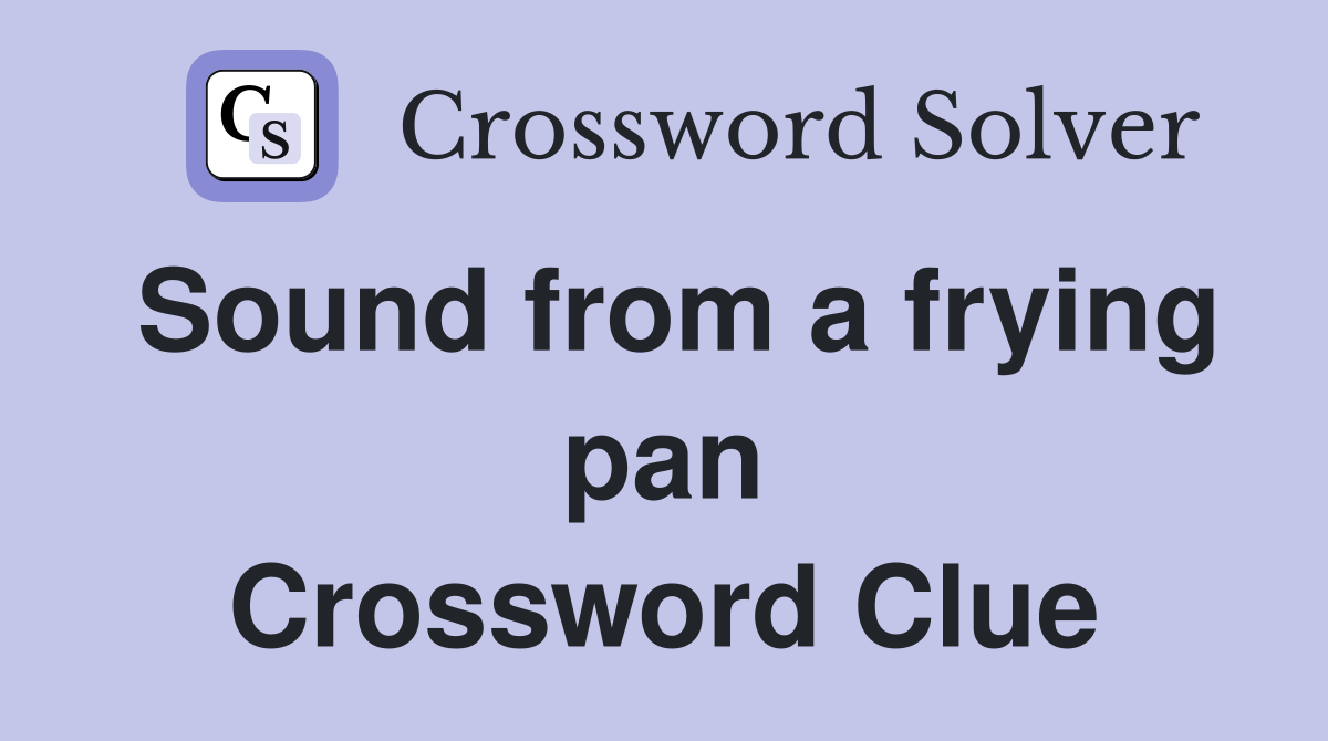 Sound from a frying pan Crossword Clue