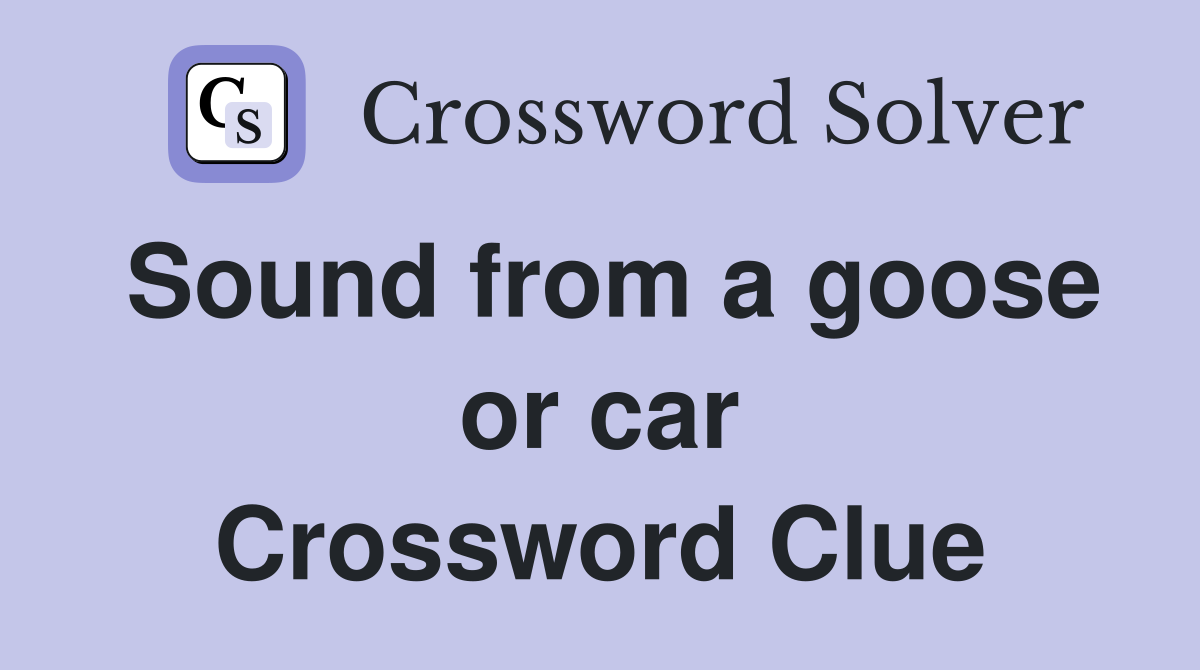 Sound from a goose or car Crossword Clue
