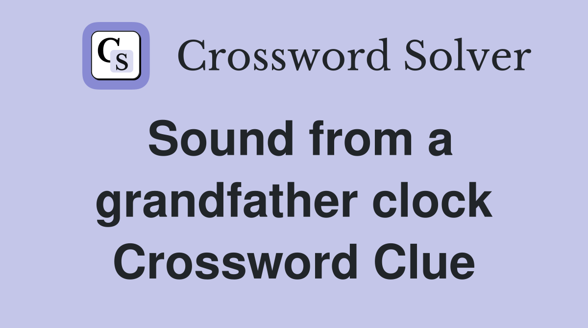 Sound from a grandfather clock Crossword Clue