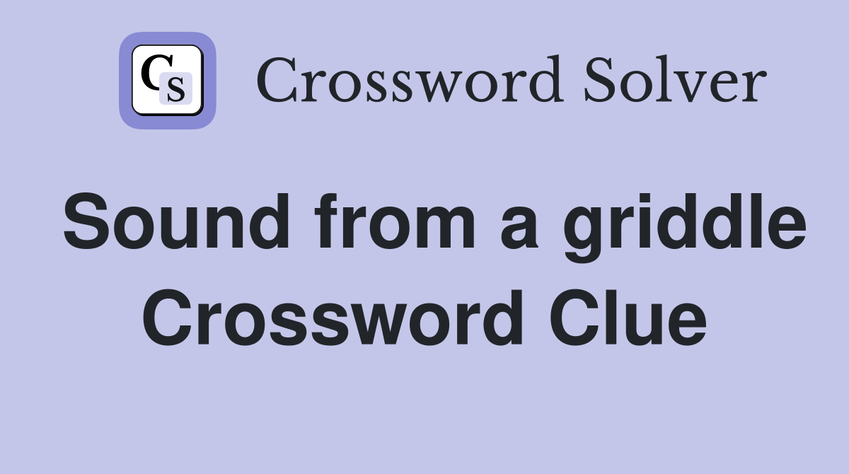 Sound from a griddle Crossword Clue