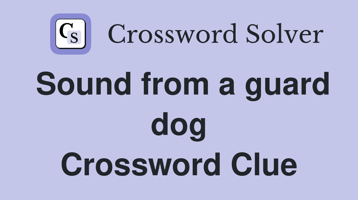 Sound from a guard dog Crossword Clue