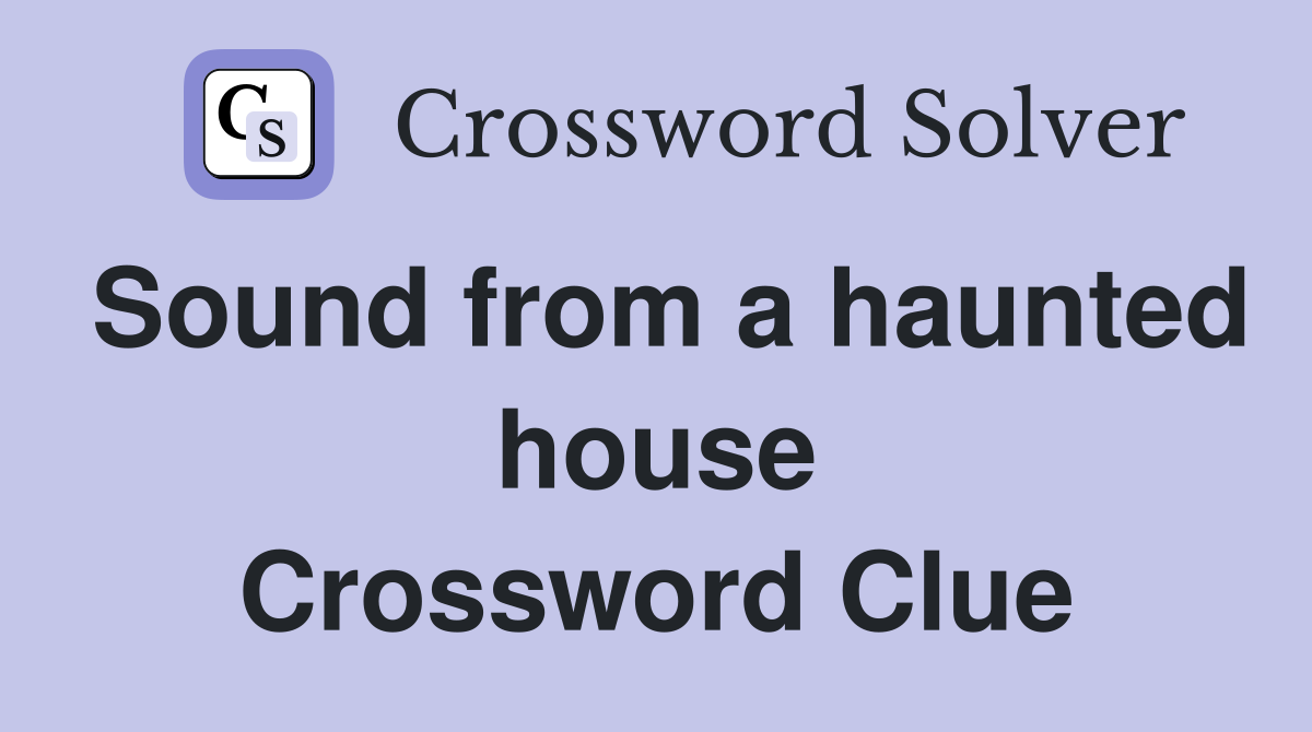 Sound from a haunted house Crossword Clue