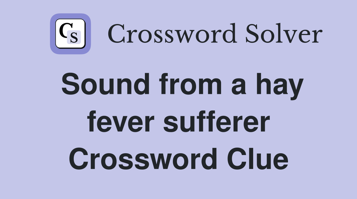 Sound from a hay fever sufferer Crossword Clue