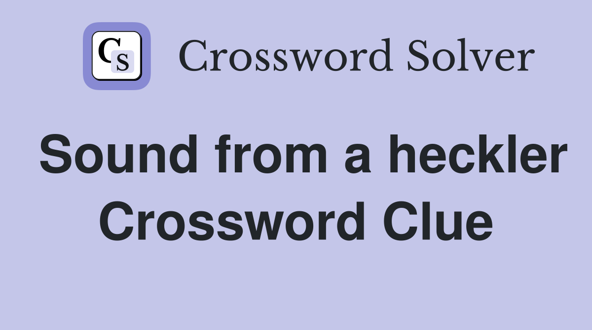 Sound from a heckler Crossword Clue