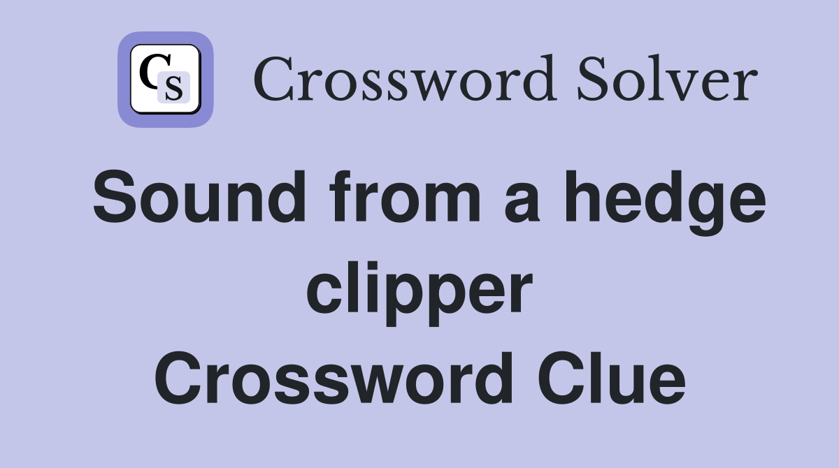 Sound from a hedge clipper Crossword Clue