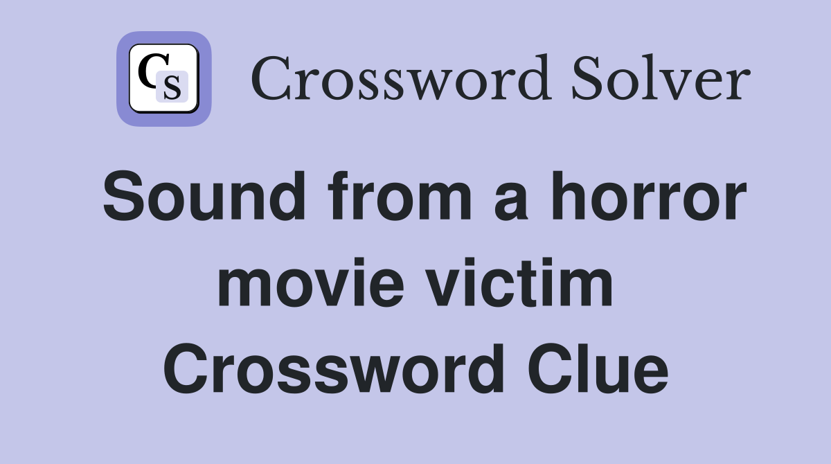 Sound from a horror movie victim Crossword Clue